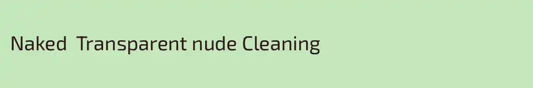 Naked  Transparent nude Cleaning
